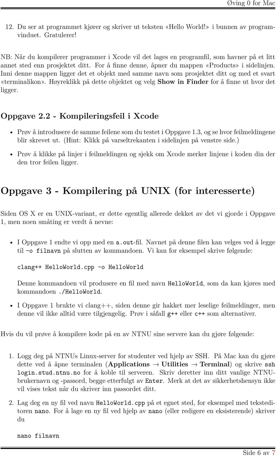 Inni denne mappen ligger det et objekt med samme navn som prosjektet ditt og med et svart «terminalikon». Høyreklikk på dette objektet og velg Show in Finder for å finne ut hvor det ligger. Oppgave 2.