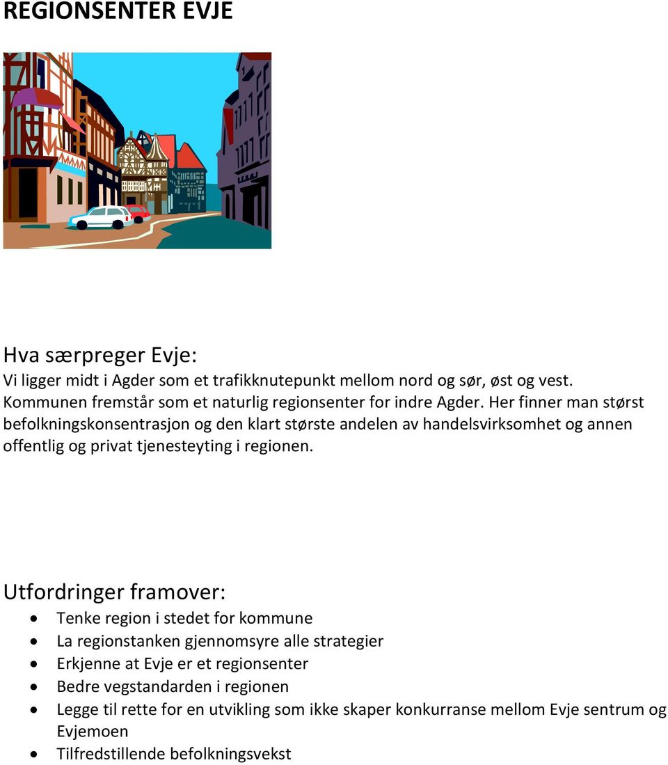 Her finner man størst befolkningskonsentrasjon og den klart største andelen av handelsvirksomhet og annen offentlig og privat tjenesteyting i regionen.