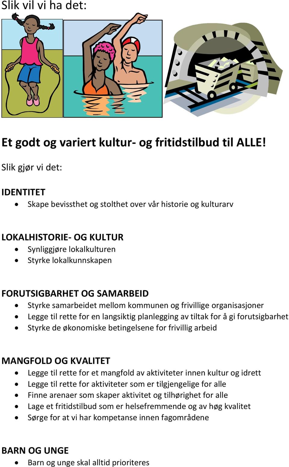 samarbeidet mellom kommunen og frivillige organisasjoner Legge til rette for en langsiktig planlegging av tiltak for å gi forutsigbarhet Styrke de økonomiske betingelsene for frivillig arbeid