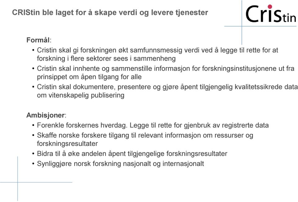 åpent tilgjengelig kvalitetssikrede data om vitenskapelig publisering Ambisjoner: Forenkle forskernes hverdag.