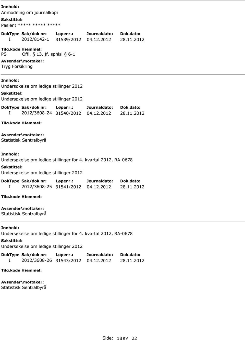 kvartal 2012, RA-0678 ndersøkelse om ledige stillinger 2012 2012/3608-25 31541/2012 Statistisk Sentralbyrå ndersøkelse om ledige