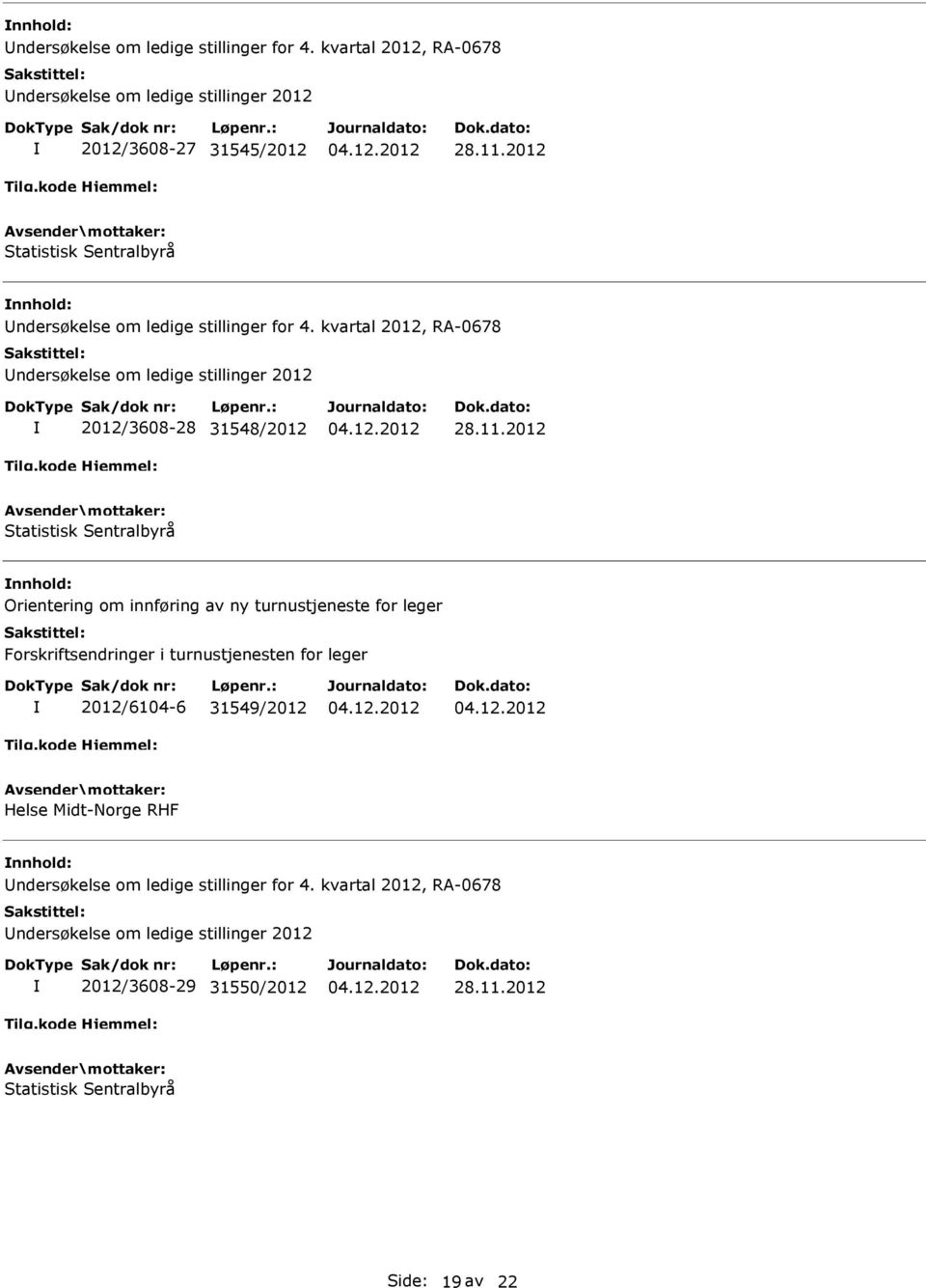 ledige stillinger 2012 2012/3608-28 31548/2012 Statistisk Sentralbyrå Orientering om innføring av ny turnustjeneste for leger Forskriftsendringer i