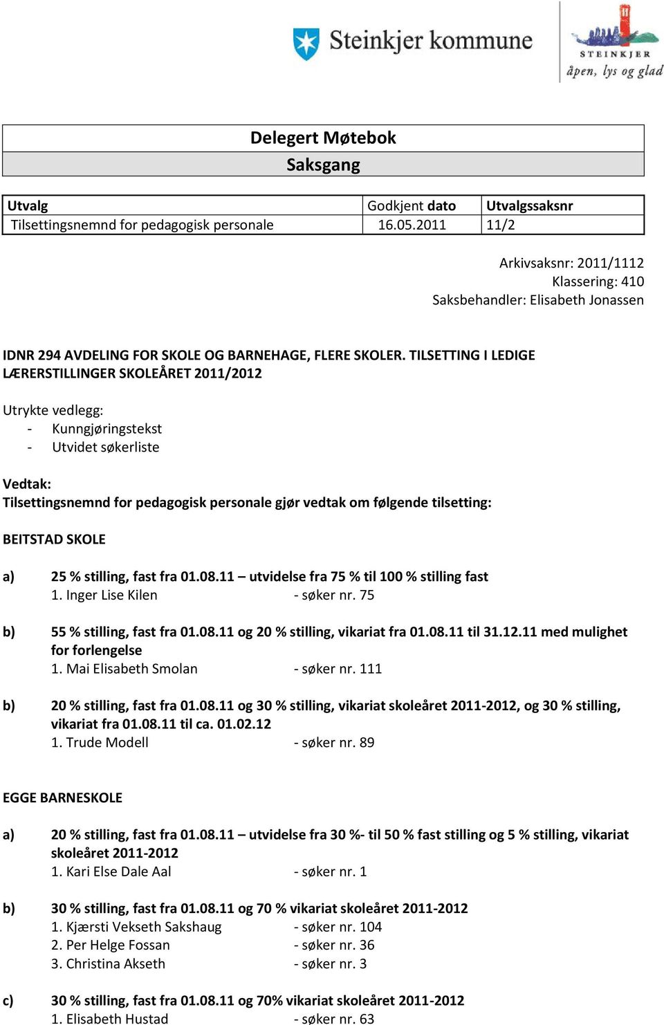 TILSETTING I LEDIGE LÆRERSTILLINGER SKOLEÅRET 2011/2012 Utrykte vedlegg: - Kunngjøringstekst - Utvidet søkerliste Vedtak: Tilsettingsnemnd for pedagogisk personale gjør vedtak om følgende tilsetting: