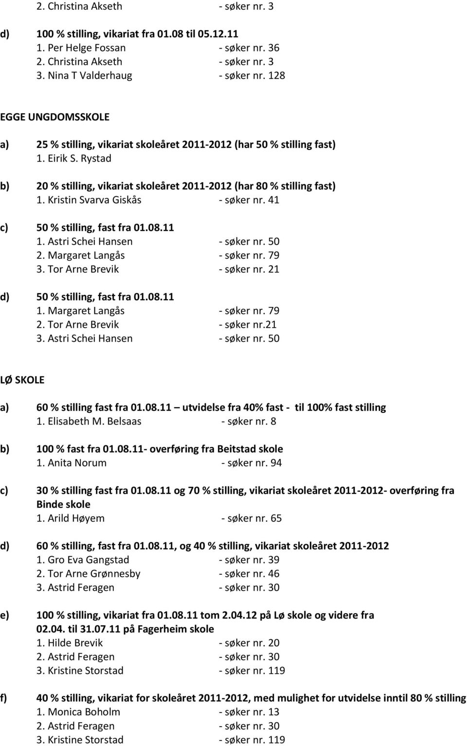 Kristin Svarva Giskås - søker nr. 41 c) 50 % stilling, fast fra 01.08.11 1. Astri Schei Hansen - søker nr. 50 2. Margaret Langås - søker nr. 79 3. Tor Arne Brevik - søker nr.