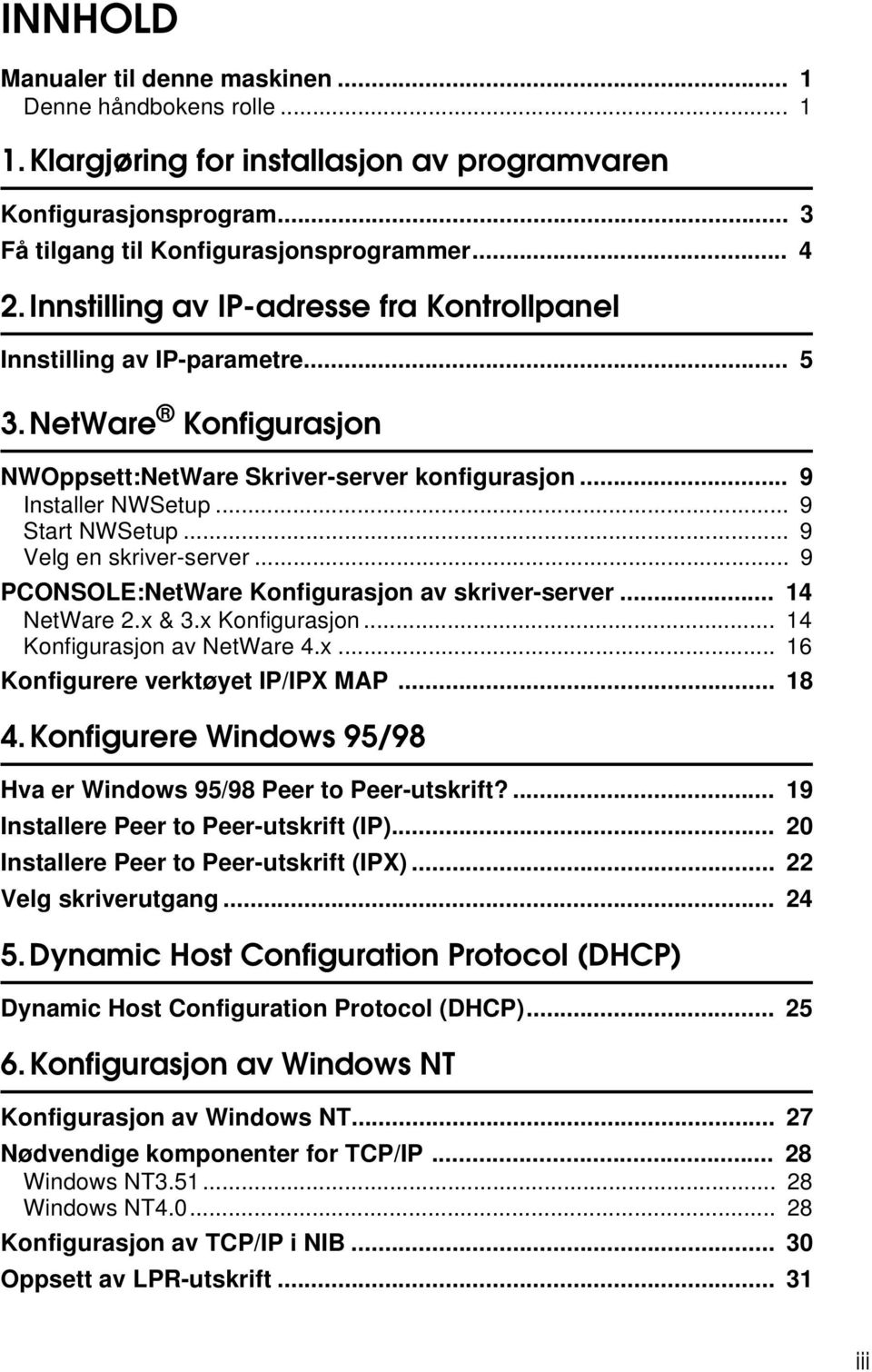 .. 9 Velg en skriver-server... 9 PCONSOLE:NetWare Konfigurasjon av skriver-server... 14 NetWare 2.x & 3.x Konfigurasjon... 14 Konfigurasjon av NetWare 4.x... 16 Konfigurere verktøyet IP/IPX MAP... 18 4.