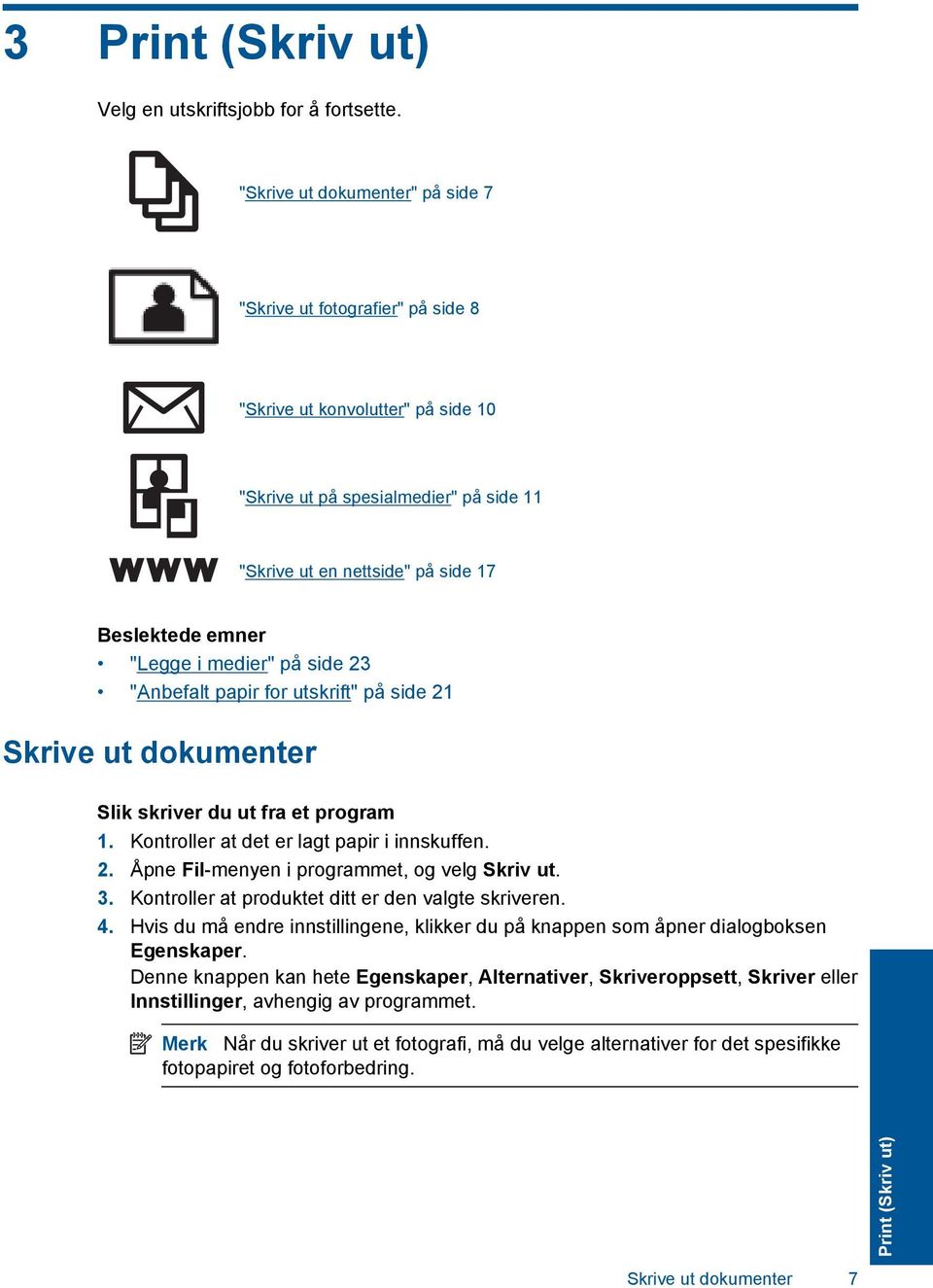 "Legge i medier" på side 23 "Anbefalt papir for utskrift" på side 21 Skrive ut dokumenter Slik skriver du ut fra et program 1. Kontroller at det er lagt papir i innskuffen. 2. Åpne Fil-menyen i programmet, og velg Skriv ut.