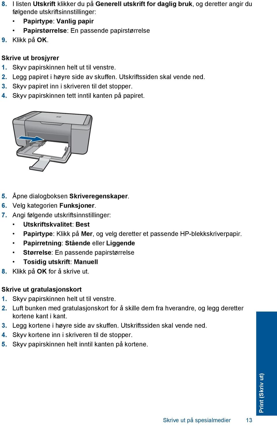 Skyv papirskinnen tett inntil kanten på papiret. 5. Åpne dialogboksen Skriveregenskaper. 6. Velg kategorien Funksjoner. 7.