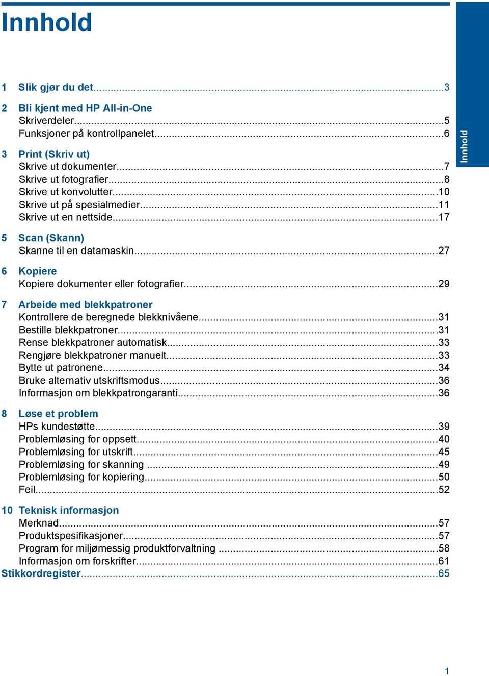 ..29 7 Arbeide med blekkpatroner Kontrollere de beregnede blekknivåene...31 Bestille blekkpatroner...31 Rense blekkpatroner automatisk...33 Rengjøre blekkpatroner manuelt...33 Bytte ut patronene.