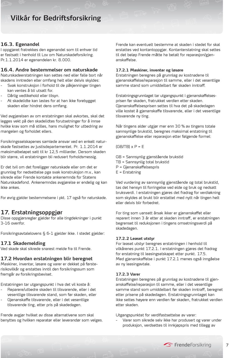 Andre bestemmelser om naturskade Naturskadeerstatningen kan settes ned eller falle bort når skadens inntreden eller omfang helt eller delvis skyldes: - Svak konstruksjon i forhold til de påkjenninger