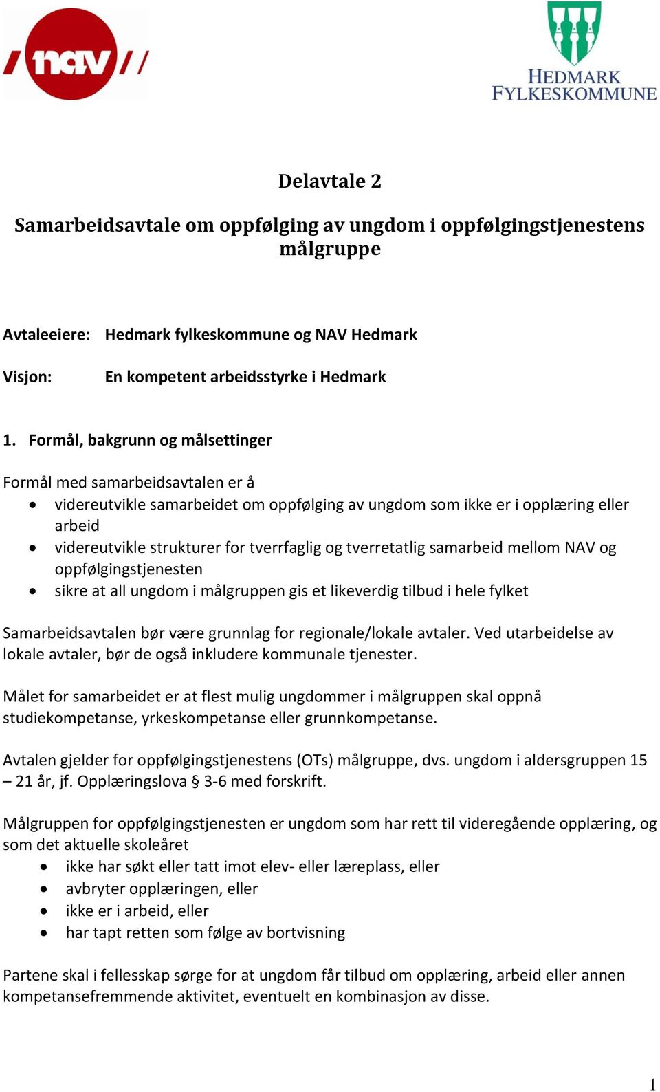 tverretatlig samarbeid mellom NAV og oppfølgingstjenesten sikre at all ungdom i målgruppen gis et likeverdig tilbud i hele fylket Samarbeidsavtalen bør være grunnlag for regionale/lokale avtaler.