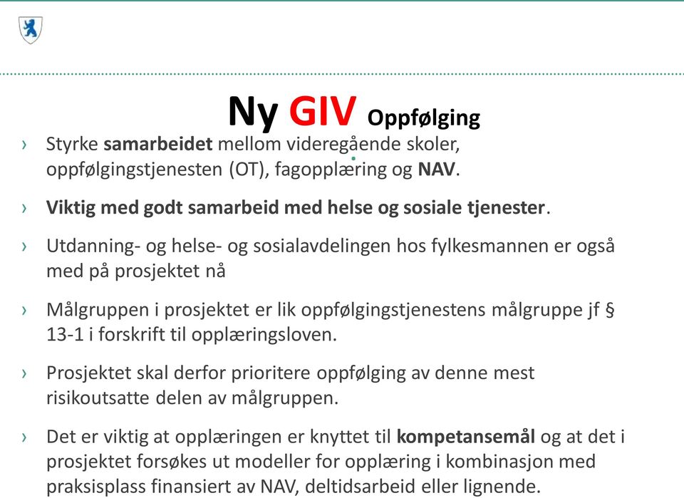 Utdanning- og helse- og sosialavdelingen hos fylkesmannen er også med på prosjektet nå Målgruppen i prosjektet er lik oppfølgingstjenestens målgruppe jf 13-1 i