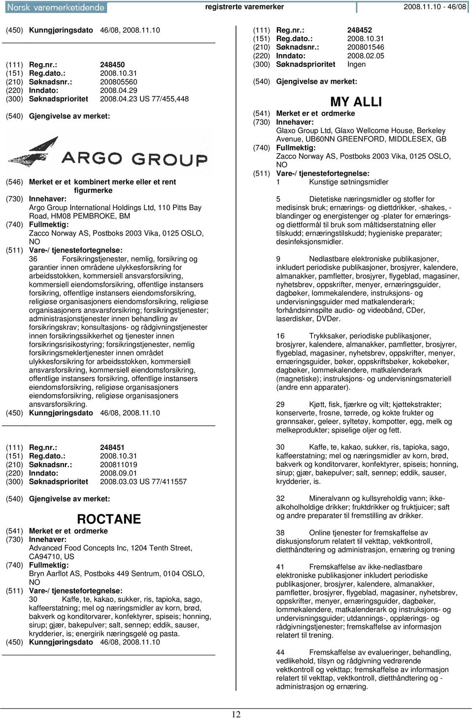 23 US 77/455,448 (546) Merket er et kombinert merke eller et rent figurmerke Argo Group International Holdings Ltd, 110 Pitts Bay Road, HM08 PEMBROKE, BM Zacco Norway AS, Postboks 2003 Vika, 0125