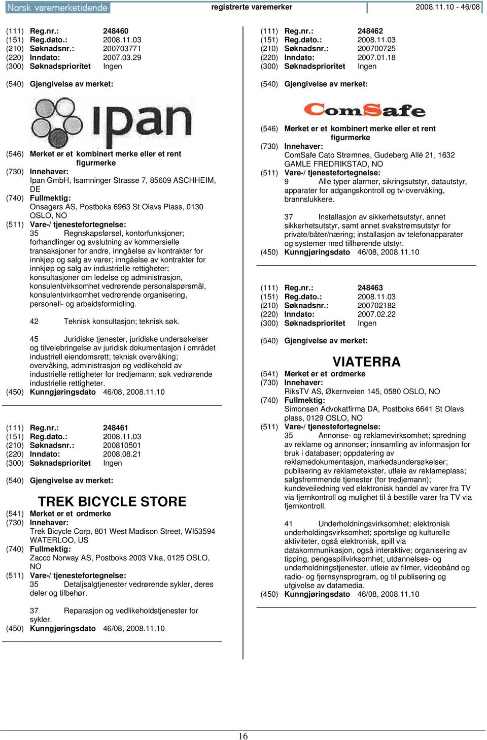 18 (300) Søknadsprioritet Ingen (546) Merket er et kombinert merke eller et rent figurmerke Ipan GmbH, Isamninger Strasse 7, 85609 ASCHHEIM, DE Onsagers AS, Postboks 6963 St Olavs Plass, 0130 OSLO,