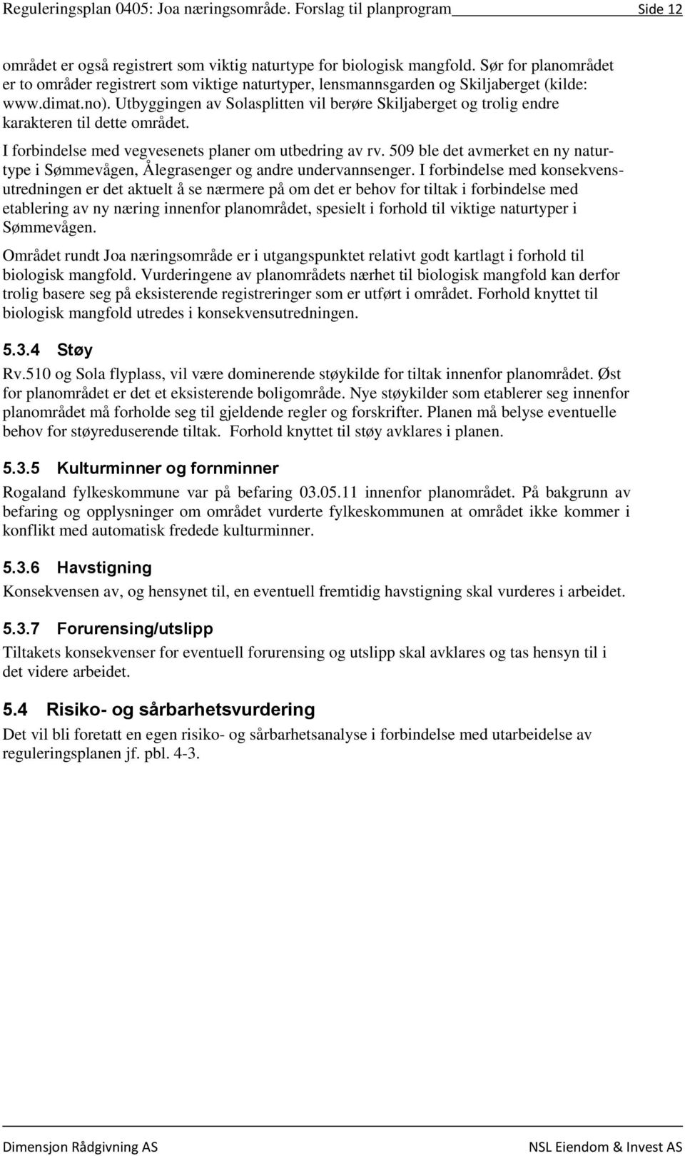 Utbyggingen av Solasplitten vil berøre Skiljaberget og trolig endre karakteren til dette området. I forbindelse med vegvesenets planer om utbedring av rv.