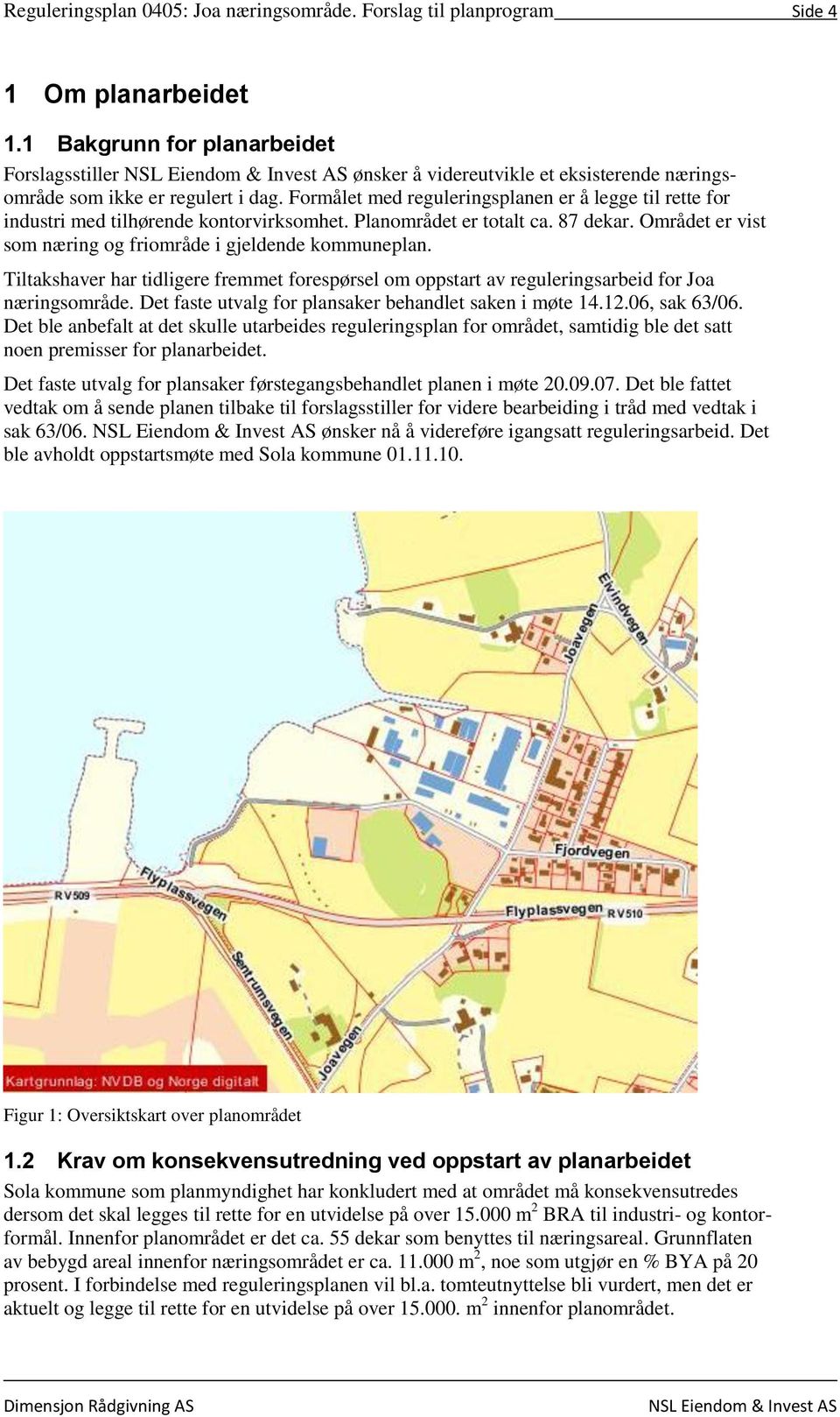 Formålet med reguleringsplanen er å legge til rette for industri med tilhørende kontorvirksomhet. Planområdet er totalt ca. 87 dekar. Området er vist som næring og friområde i gjeldende kommuneplan.