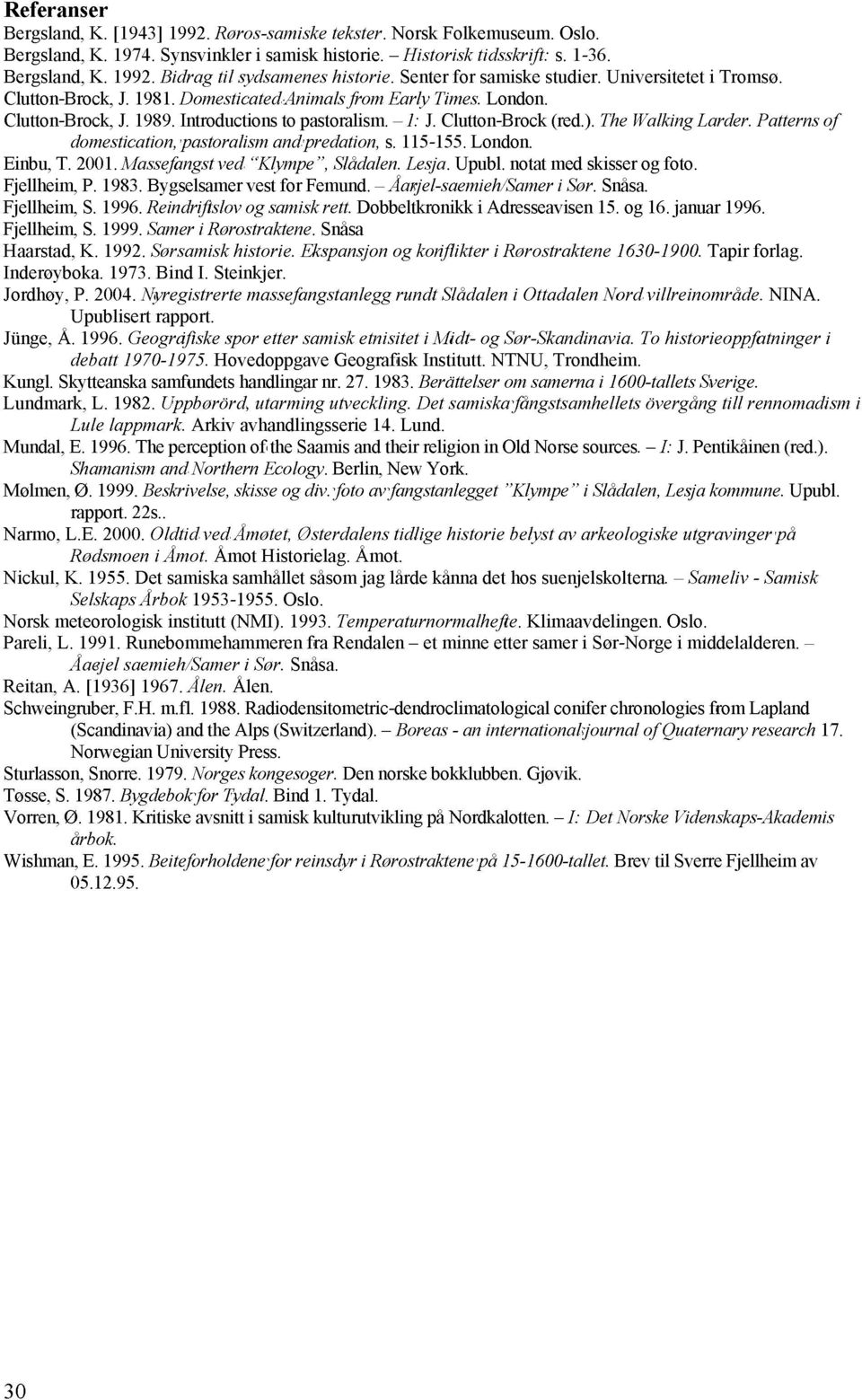 Clutton-Brock (red.). The Walking Larder. Patterns of domestication, pastoralism andpredation, s. 115-155. London. Einbu, T. 2001. Massefangst ved "Klympe", Slådalen. Lesja. Upubl.