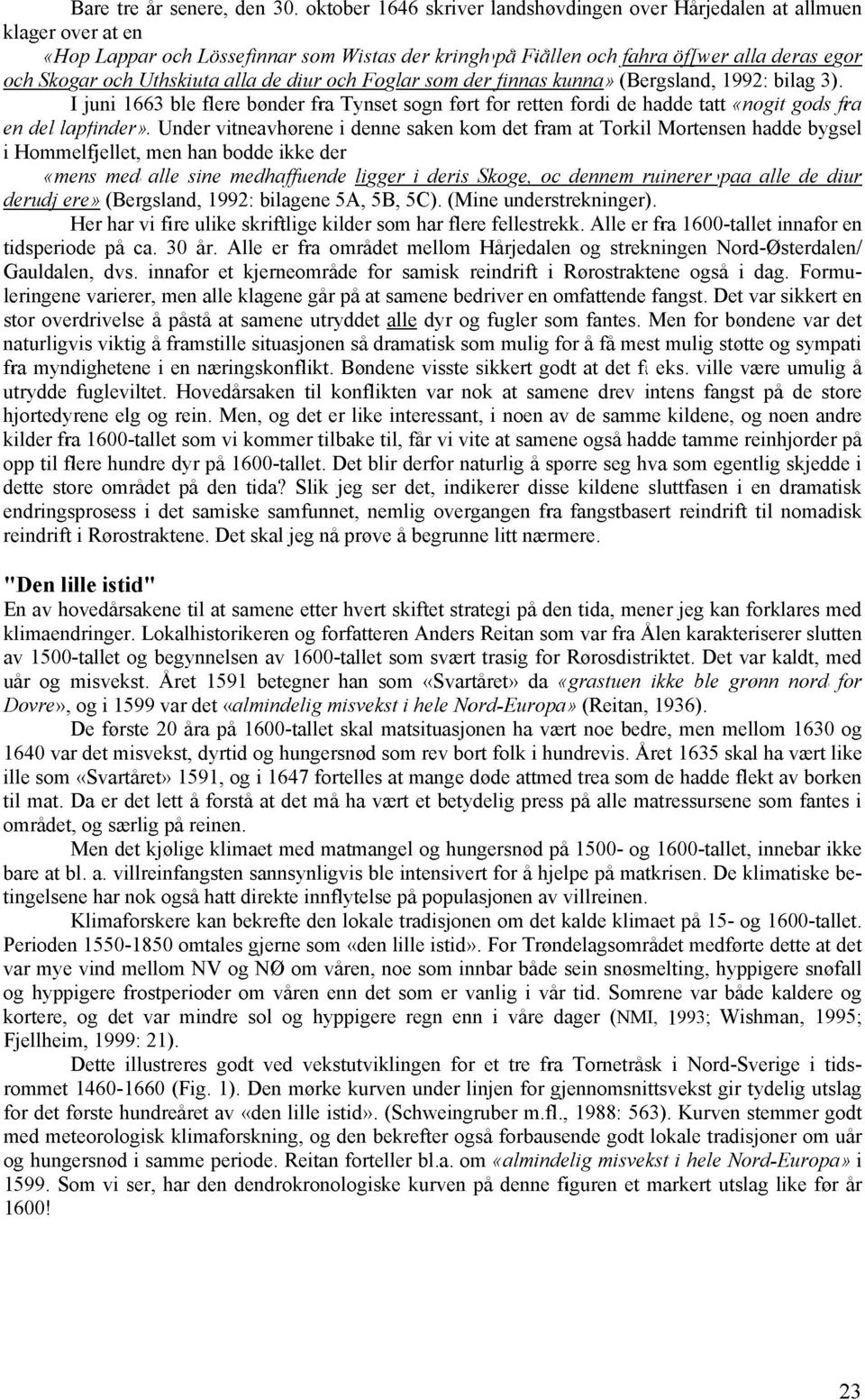 alla de diur och Foglar som der finnas kunna» (Bergsland, 1992: bilag 3). I juni 1663 ble flere bønder fra Tynset sogn ført for retten fordi de hadde tatt «nogit gods fra en del lapfinder».