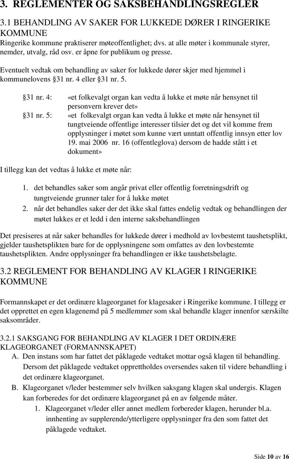 4 eller 31 nr. 5. 31 nr. 4: «et folkevalgt organ kan vedta å lukke et møte når hensynet til personvern krever det» 31 nr.