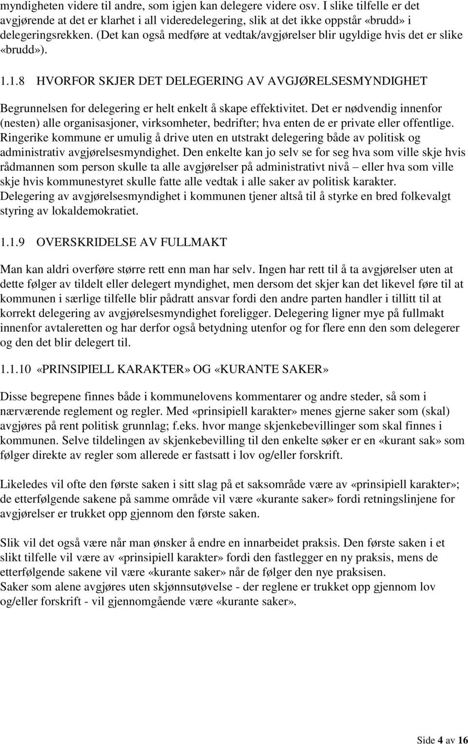 1.8 HVORFOR SKJER DET DELEGERING AV AVGJØRELSESMYNDIGHET Begrunnelsen for delegering er helt enkelt å skape effektivitet.