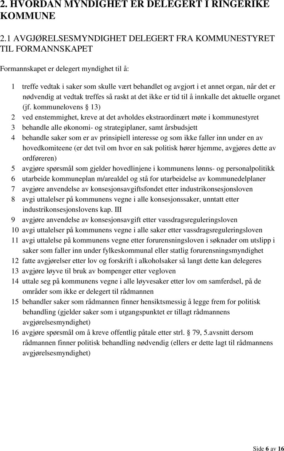 er nødvendig at vedtak treffes så raskt at det ikke er tid til å innkalle det aktuelle organet (jf.