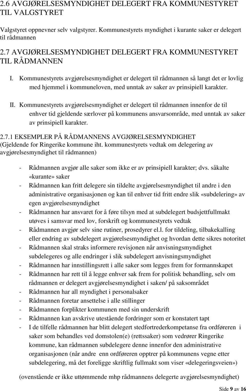 Kommunestyrets avgjørelsesmyndighet er delegert til rådmannen så langt det er lovlig med hjemmel i kommuneloven, med unntak av saker av prinsipiell karakter. II.