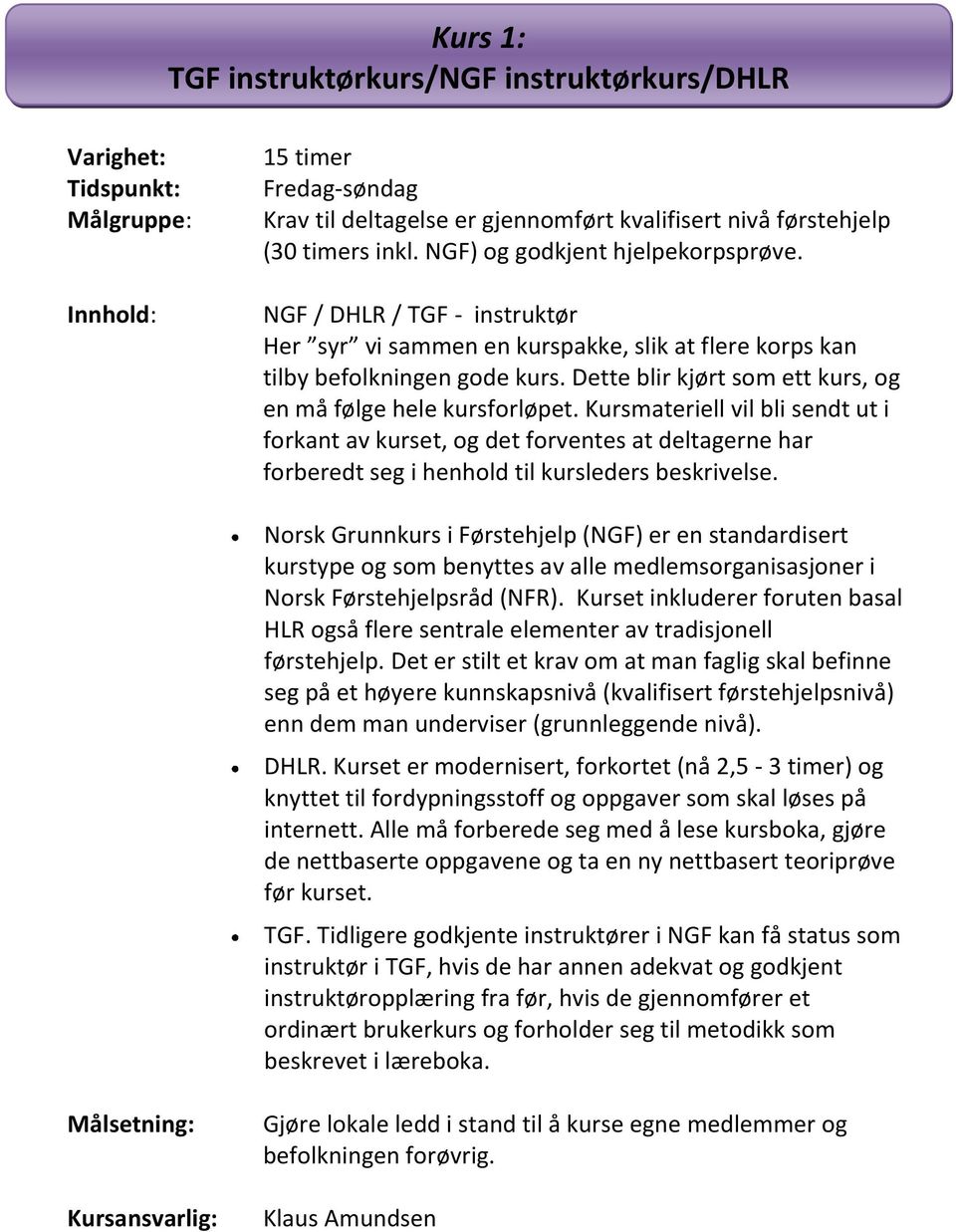 Kursmateriell vil bli sendt ut i forkant av kurset, og det forventes at deltagerne har forberedt seg i henhold til kursleders beskrivelse.