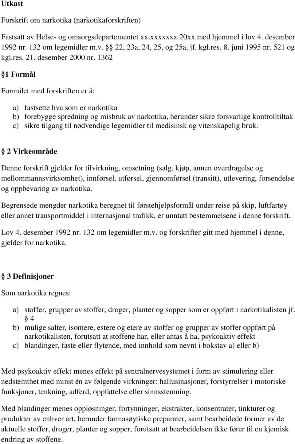 1362 1 Formål Formålet med forskriften er å: a) fastsette hva som er narkotika b) forebygge spredning og misbruk av narkotika, herunder sikre forsvarlige kontrolltiltak c) sikre tilgang til