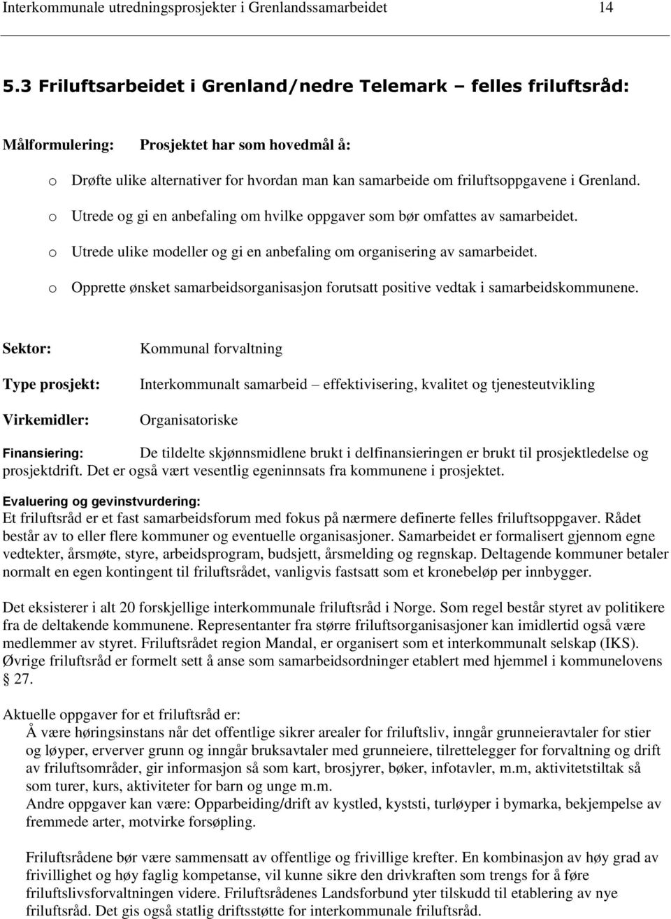 Grenland. o Utrede og gi en anbefaling om hvilke oppgaver som bør omfattes av samarbeidet. o Utrede ulike modeller og gi en anbefaling om organisering av samarbeidet.