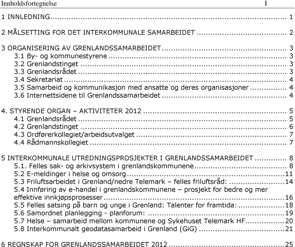 1 Grenlandsrådet... 5 4.2 Grenlandstinget... 6 4.3 Ordførerkollegiet/arbeidsutvalget... 7 4.4 Rådmannskollegiet... 7 5 INTERKOMMUNALE UTREDNINGSPROSJEKTER I GRENLANDSSAMARBEIDET... 8 5.1. Felles sak- og arkivsystem i grenlandskommunene.