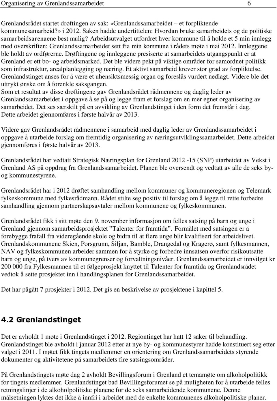 Arbeidsutvalget utfordret hver kommune til å holde et 5 min innlegg med overskriften: Grenlandssamarbeidet sett fra min kommune i rådets møte i mai 2012. Innleggene ble holdt av ordførerne.