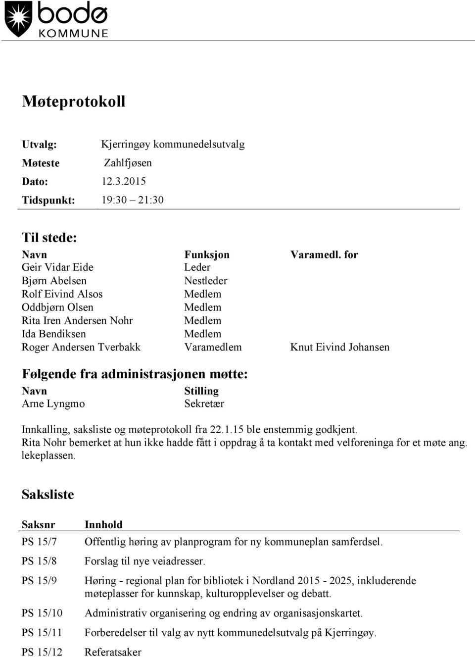 Johansen Følgende fra administrasjonen møtte: Navn Arne Lyngmo Stilling Sekretær Innkalling, saksliste og møteprotokoll fra 22.1.15 ble enstemmig godkjent.