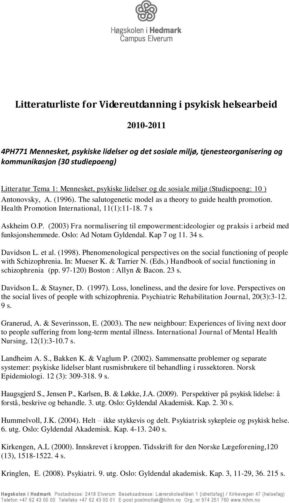7 s Askheim O.P. (2003) Fra normalisering til empowerment:ideologier og praksis i arbeid med funksjonshemmede. Oslo: Ad Notam Gyldendal. Kap 7 og 11. 34 s. Davidson L. et al. (1998).