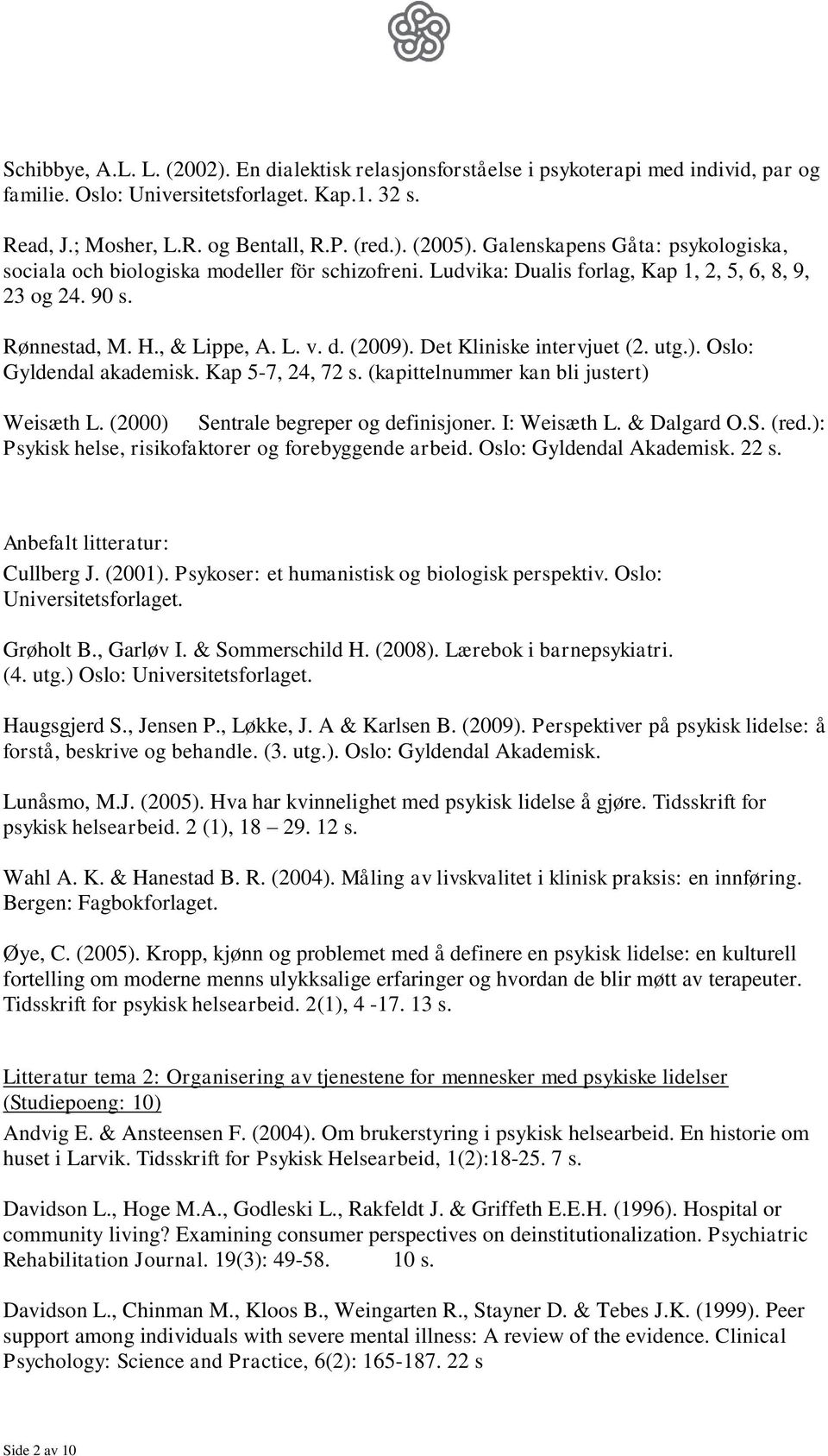 Det Kliniske intervjuet (2. utg.). Oslo: Gyldendal akademisk. Kap 5-7, 24, 72 s. (kapittelnummer kan bli justert) Weisæth L. (2000) Sentrale begreper og definisjoner. I: Weisæth L. & Dalgard O.S. (red.