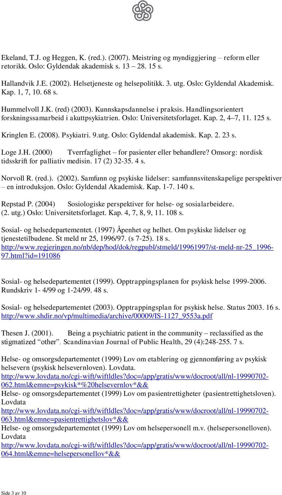 125 s. Kringlen E. (2008). Psykiatri. 9.utg. Oslo: Gyldendal akademisk. Kap. 2. 23 s. Loge J.H. (2000) Tverrfaglighet for pasienter eller behandlere? Omsorg: nordisk tidsskrift for palliativ medisin.