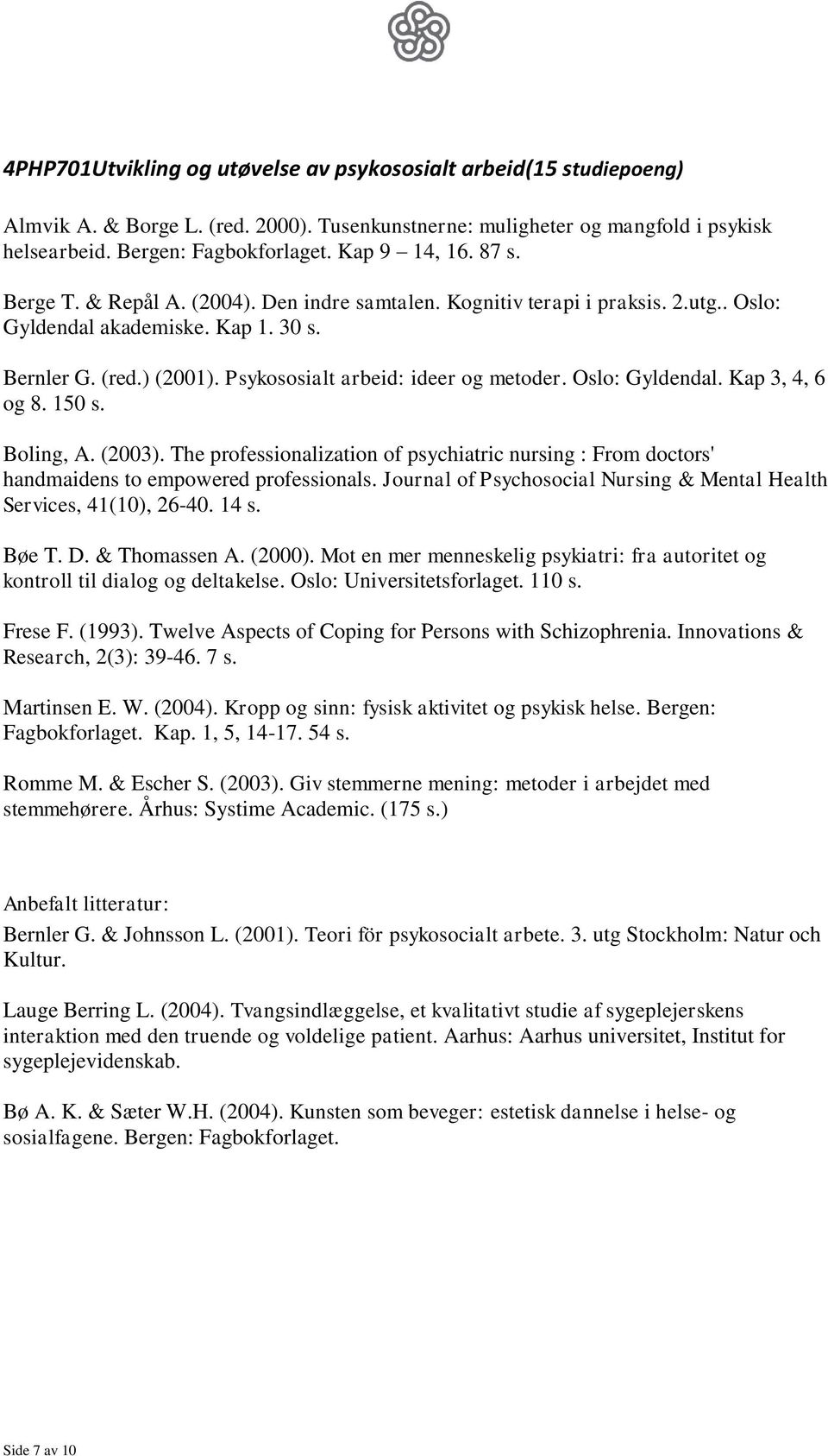 Psykososialt arbeid: ideer og metoder. Oslo: Gyldendal. Kap 3, 4, 6 og 8. 150 s. Boling, A. (2003).