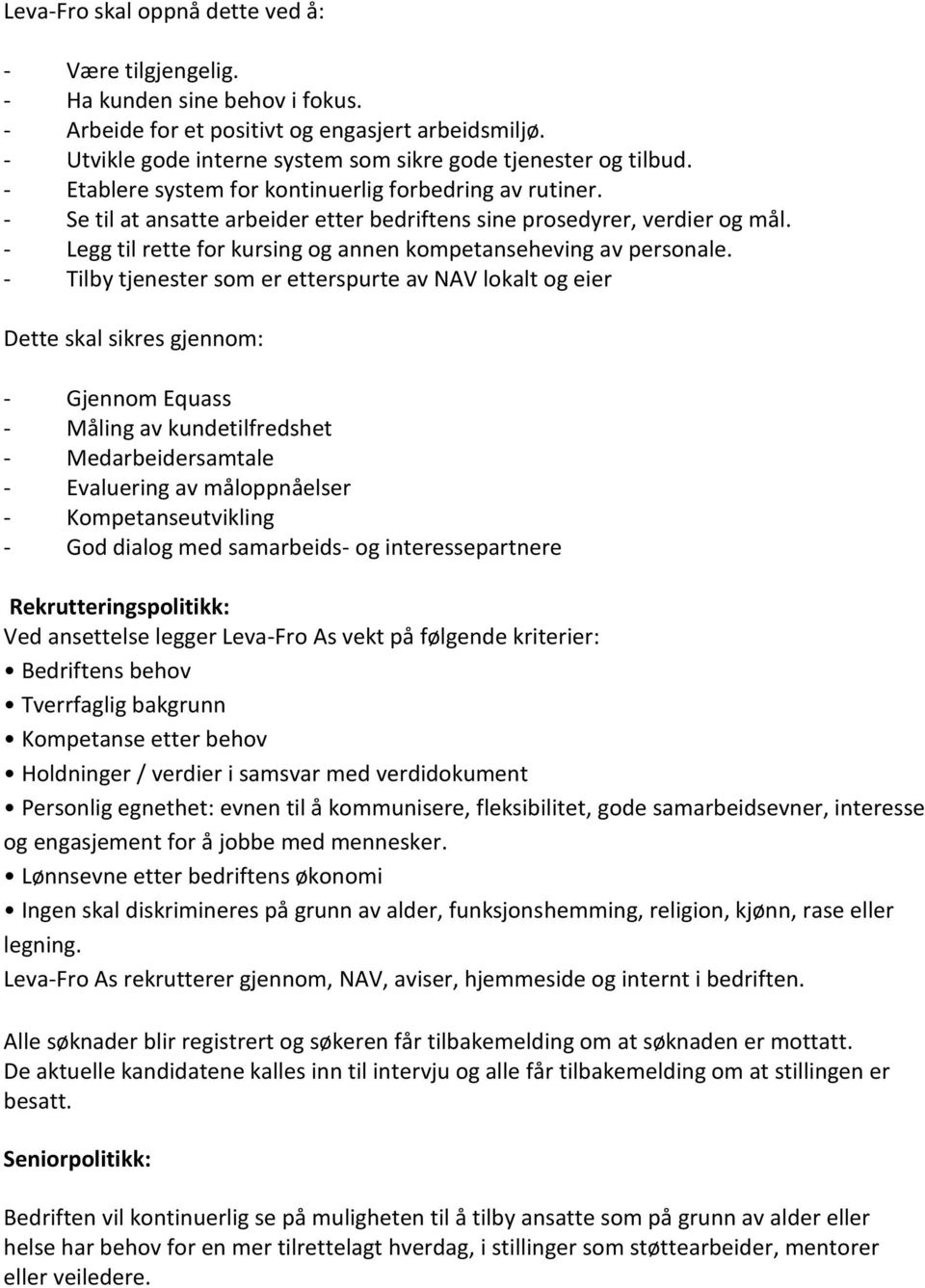 - Se til at ansatte arbeider etter bedriftens sine prosedyrer, verdier og mål. - Legg til rette for kursing og annen kompetanseheving av personale.