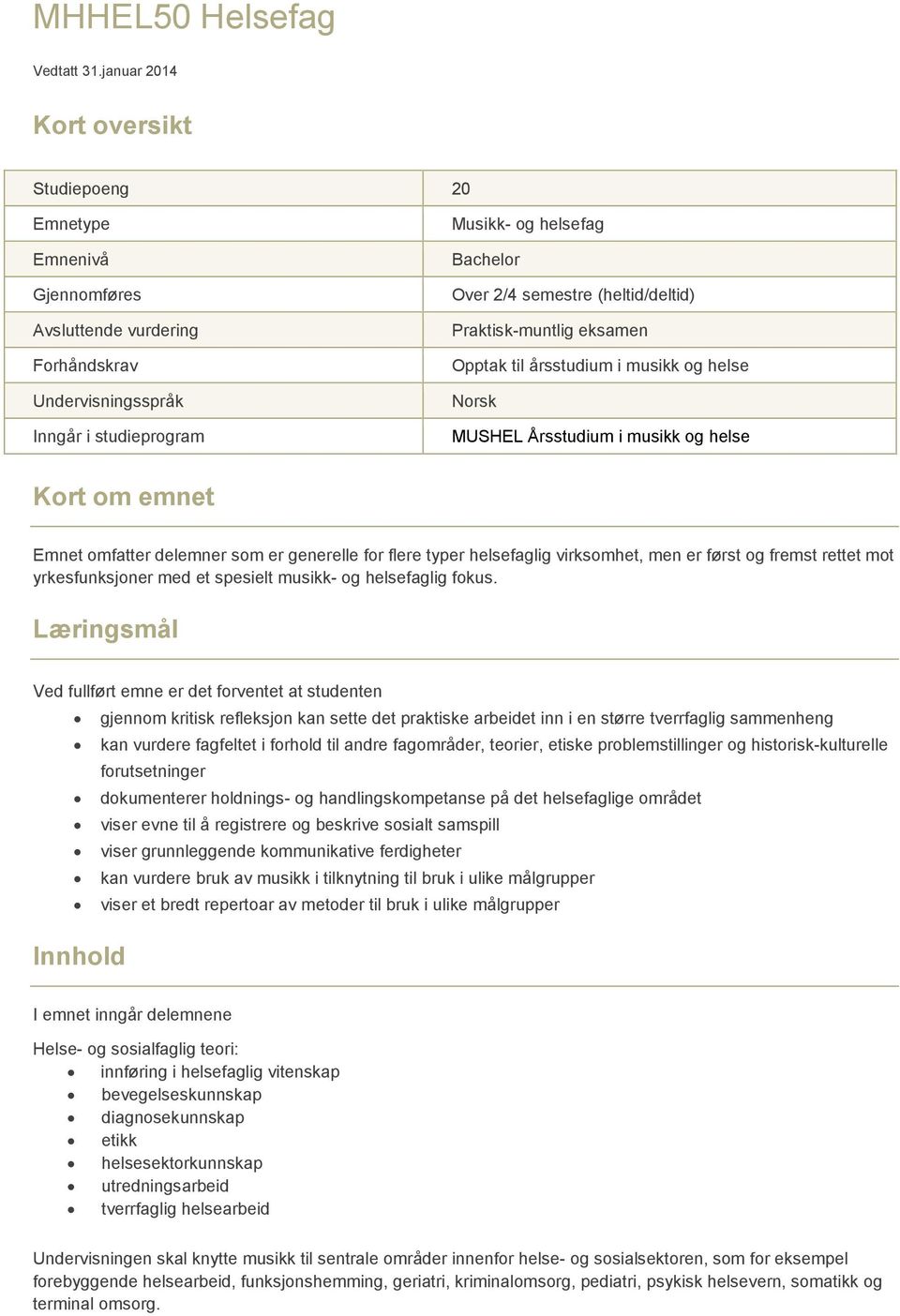 Praktisk-muntlig eksamen Opptak til årsstudium i musikk og helse Norsk MUSHEL Årsstudium i musikk og helse Kort om emnet Emnet omfatter delemner som er generelle for flere typer helsefaglig