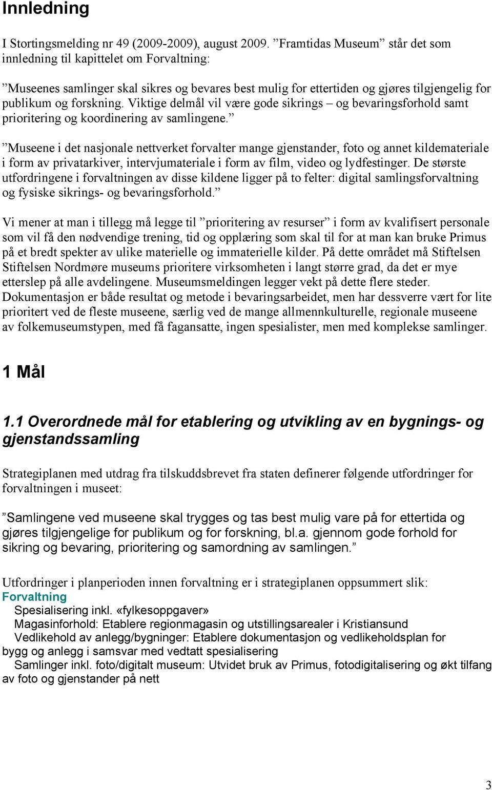 Viktige delmål vil være gode sikrings og bevaringsforhold samt prioritering og koordinering av samlingene.