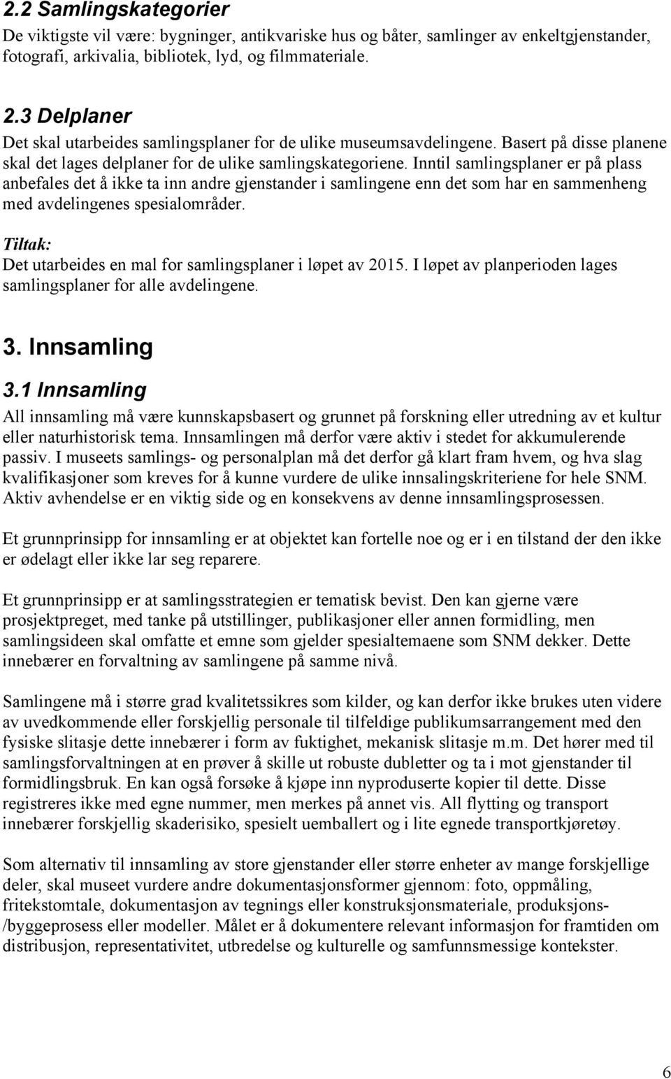 Inntil samlingsplaner er på plass anbefales det å ikke ta inn andre gjenstander i samlingene enn det som har en sammenheng med avdelingenes spesialområder.