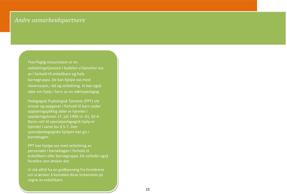 Pedagogisk Psykologisk Tjeneste (PPT) sitt ansvar og oppgaver i forhold til barn under opplæringspliktig alder er hjemlet i opplæringsloven 17. juli 1998 nr. 61, 5-6.