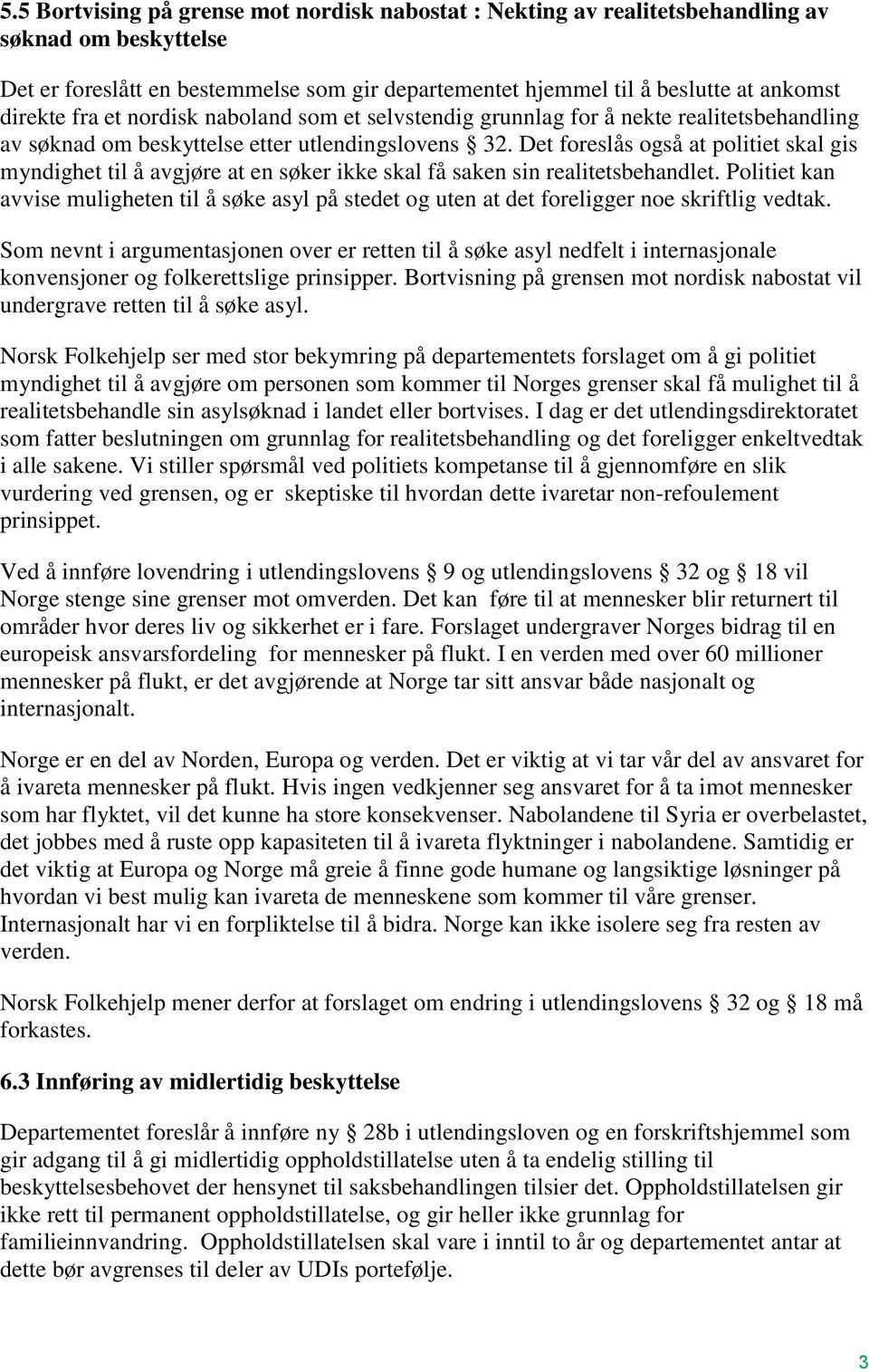 Det foreslås også at politiet skal gis myndighet til å avgjøre at en søker ikke skal få saken sin realitetsbehandlet.