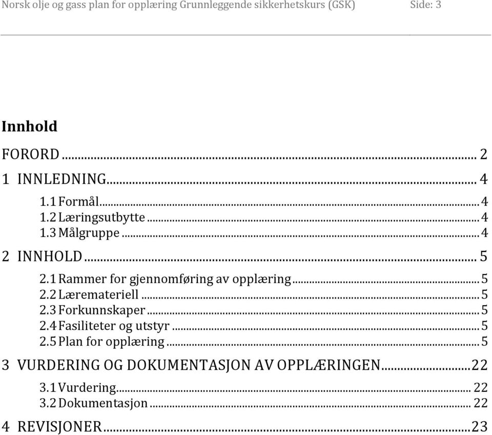 1 Rammer for gjennomføring av opplæring... 5 2.2 Læremateriell... 5 2.3 Forkunnskaper... 5 2.4 Fasiliteter og utstyr.