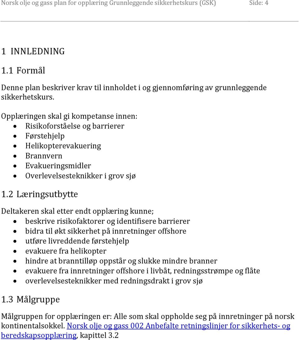 2 Læringsutbytte Deltakeren skal etter endt opplæring kunne; beskrive risikofaktorer og identifisere barrierer bidra til økt sikkerhet på innretninger offshore utføre livreddende førstehjelp evakuere