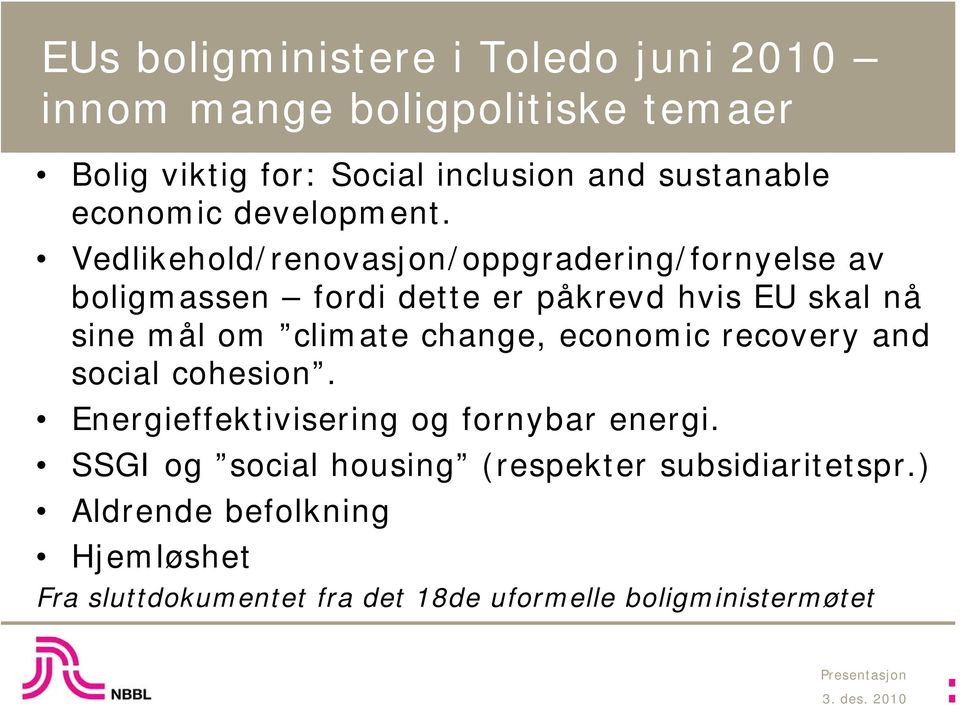 Vedlikehold/renovasjon/oppgradering/fornyelse av boligmassen fordi dette er påkrevd hvis EU skal nå sine mål om climate