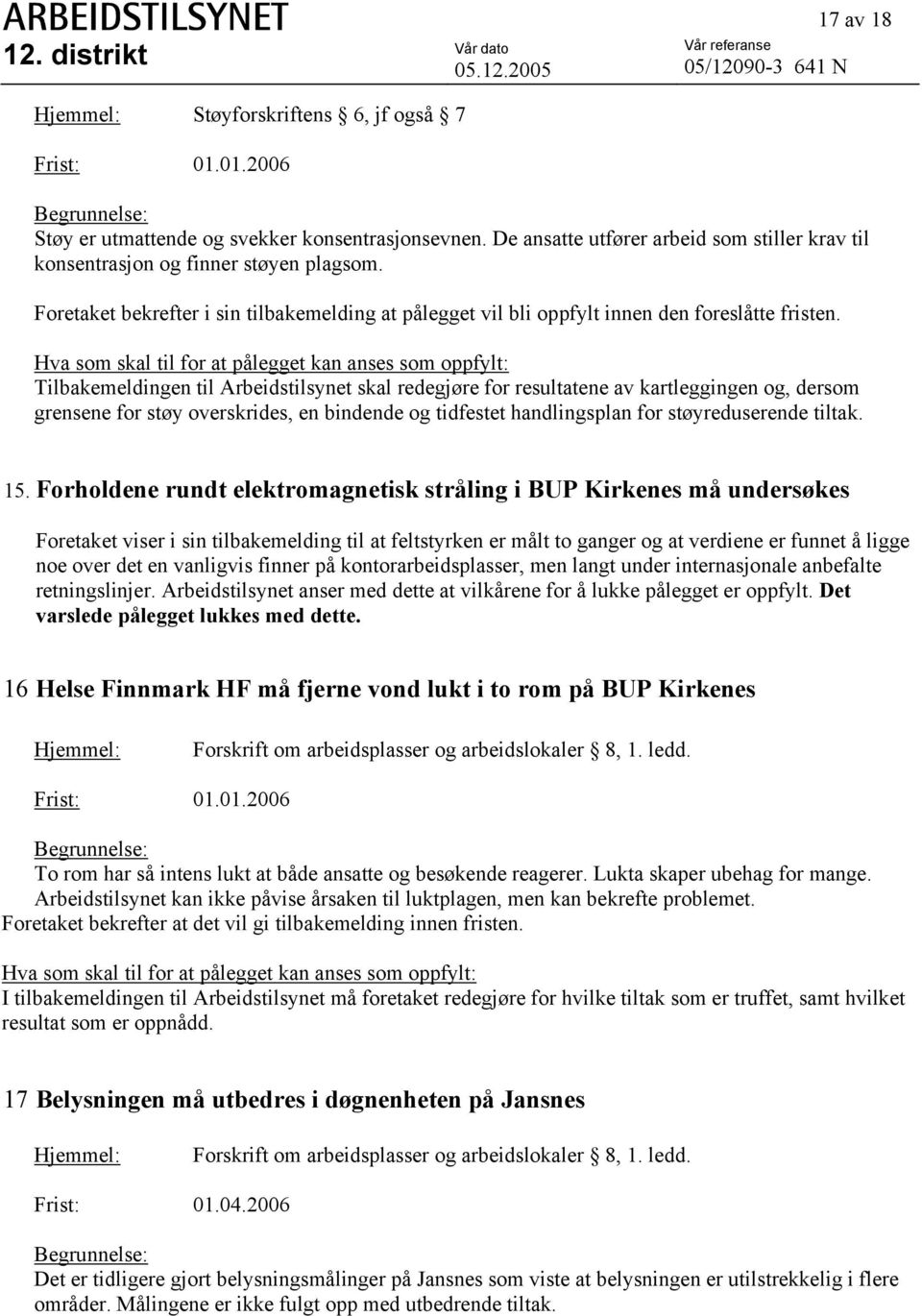 Tilbakemeldingen til Arbeidstilsynet skal redegjøre for resultatene av kartleggingen og, dersom grensene for støy overskrides, en bindende og tidfestet handlingsplan for støyreduserende tiltak. 15.