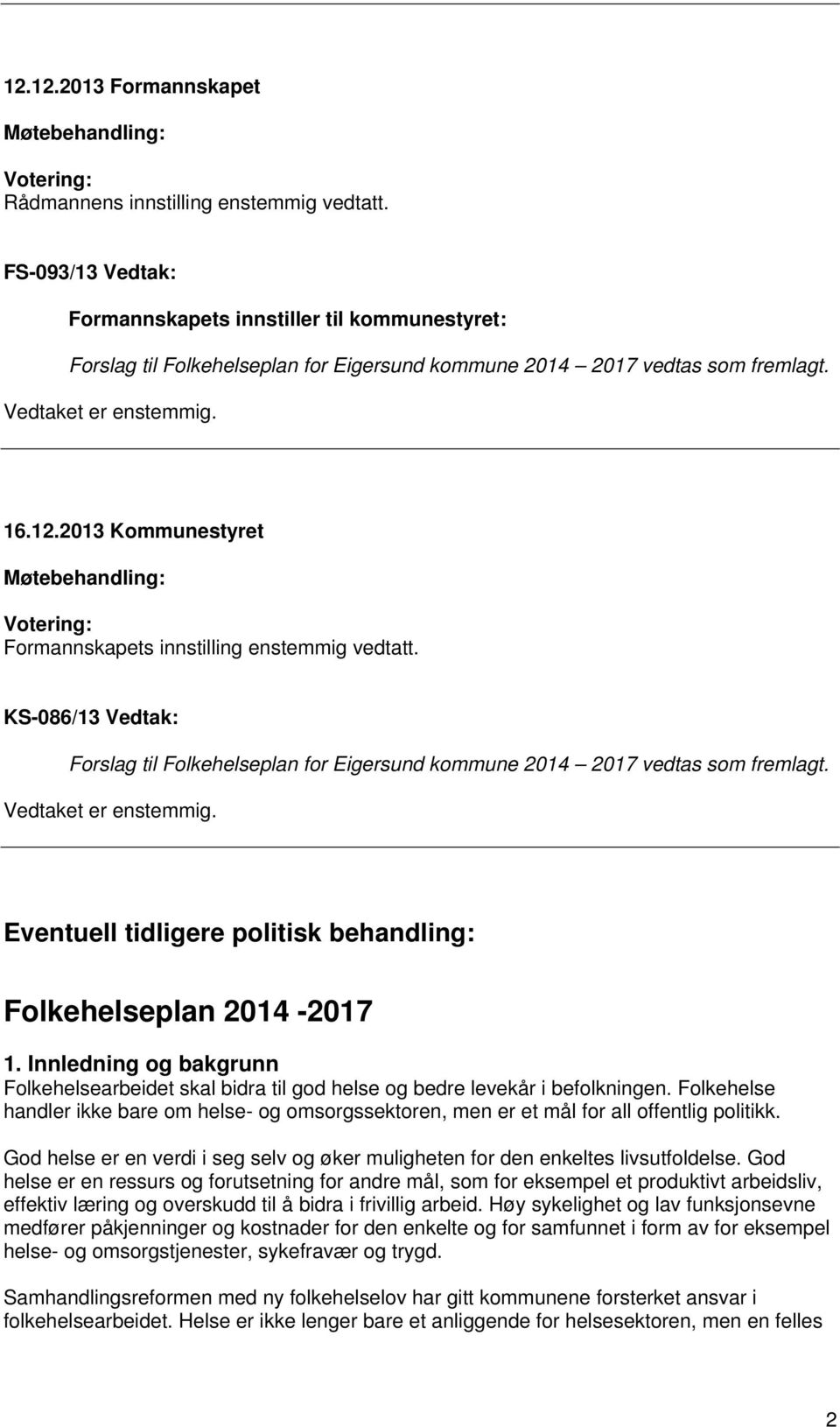 2013 Kommunestyret Møtebehandling: Votering: Formannskapets innstilling enstemmig vedtatt. KS-086/13 Vedtak: Forslag til Folkehelseplan for Eigersund kommune 2014 2017 vedtas som fremlagt.