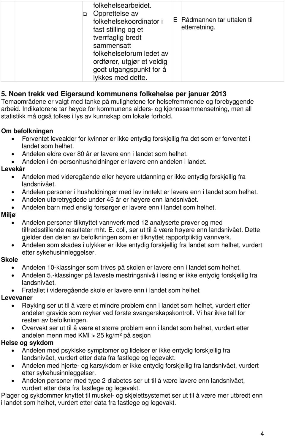 E Rådmannen tar uttalen til 5. Noen trekk ved Eigersund kommunens folkehelse per januar 2013 Temaområdene er valgt med tanke på mulighetene for helsefremmende og forebyggende arbeid.