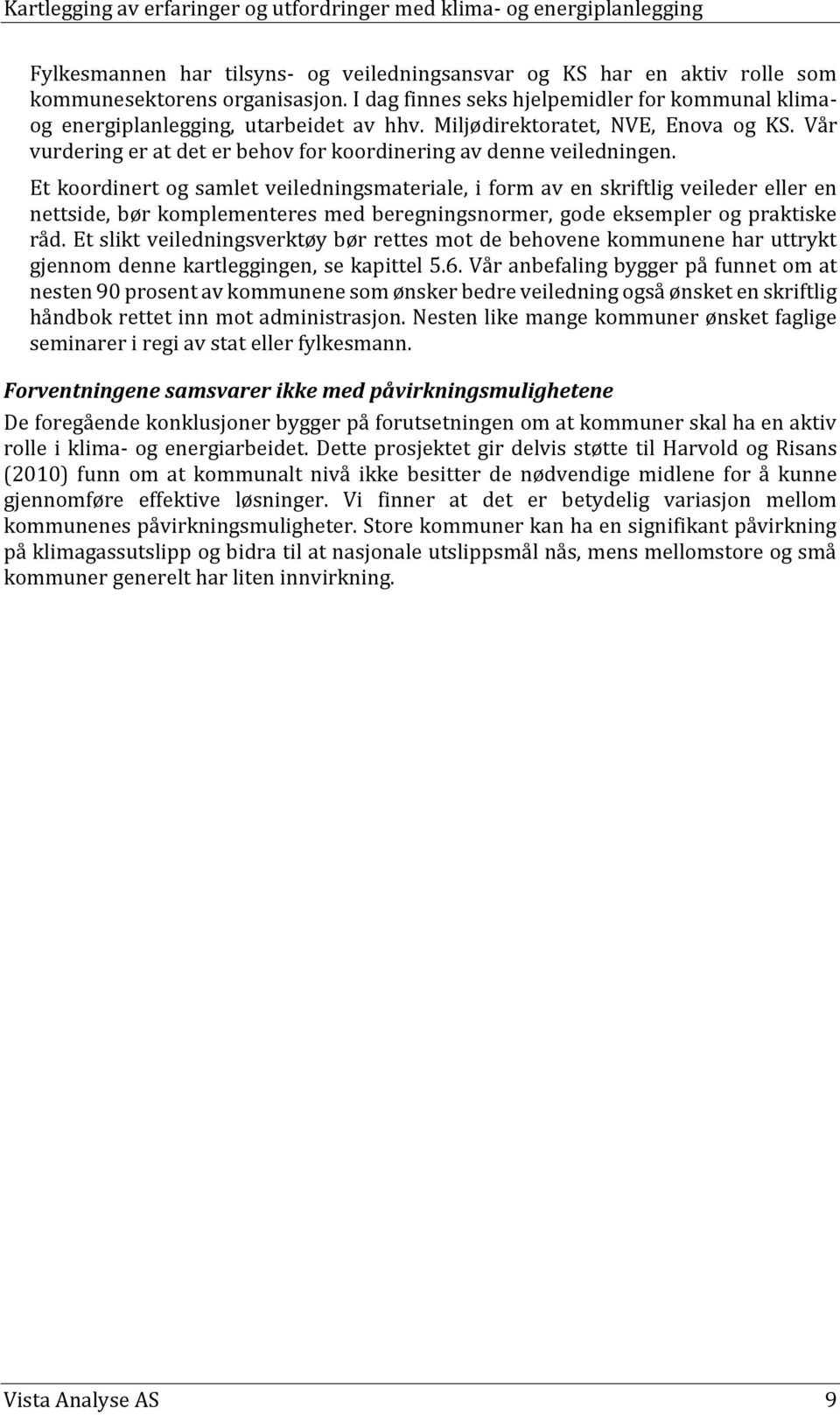 Et koordinert og samlet veiledningsmateriale, i form av en skriftlig veileder eller en nettside, bør komplementeres med beregningsnormer, gode eksempler og praktiske råd.