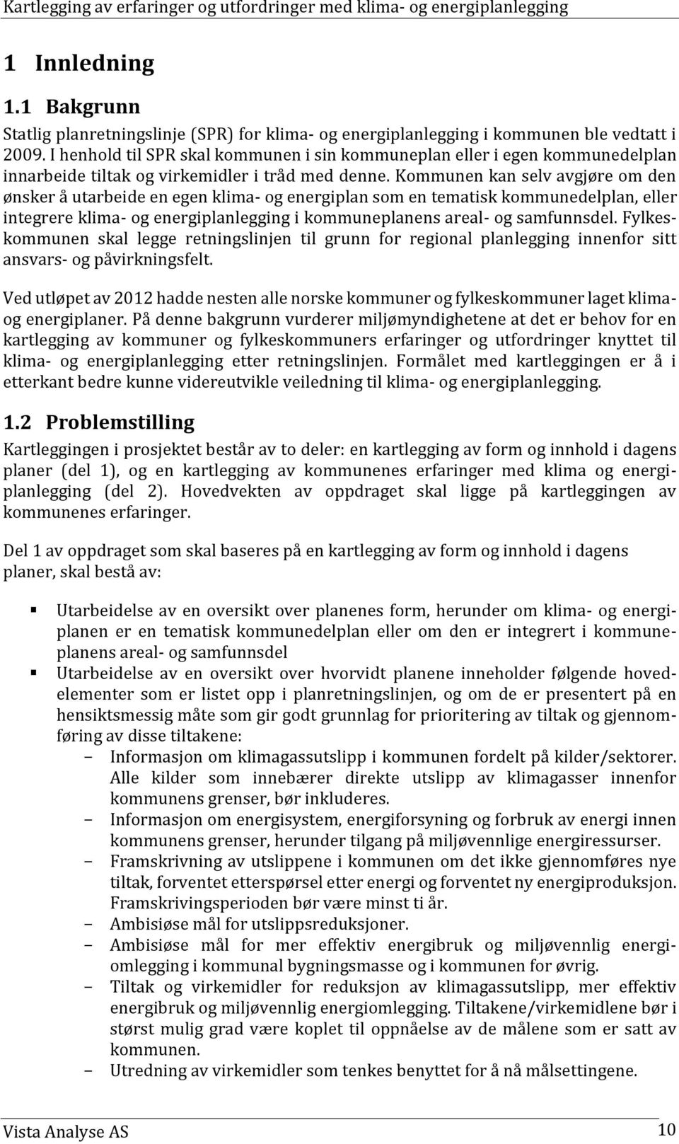 Kommunen kan selv avgjøre om den ønsker å utarbeide en egen klima- og energiplan som en tematisk kommunedelplan, eller integrere klima- og energiplanlegging i kommuneplanens areal- og samfunnsdel.