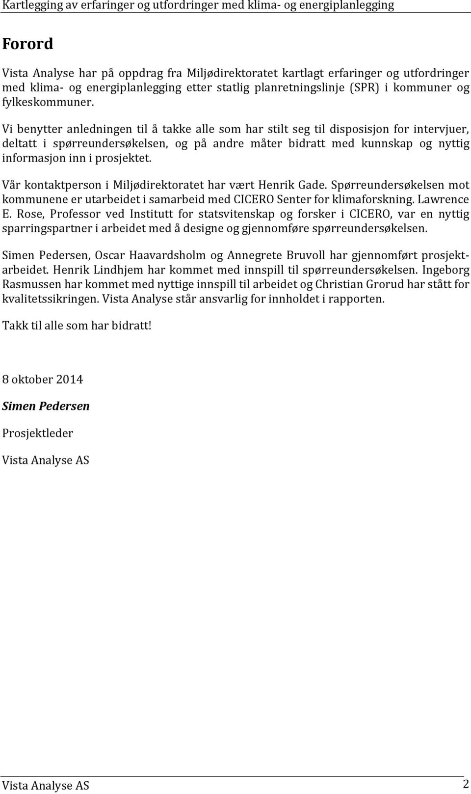 Vår kontaktperson i Miljødirektoratet har vært Henrik Gade. Spørreundersøkelsen mot kommunene er utarbeidet i samarbeid med CICERO Senter for klimaforskning. Lawrence E.